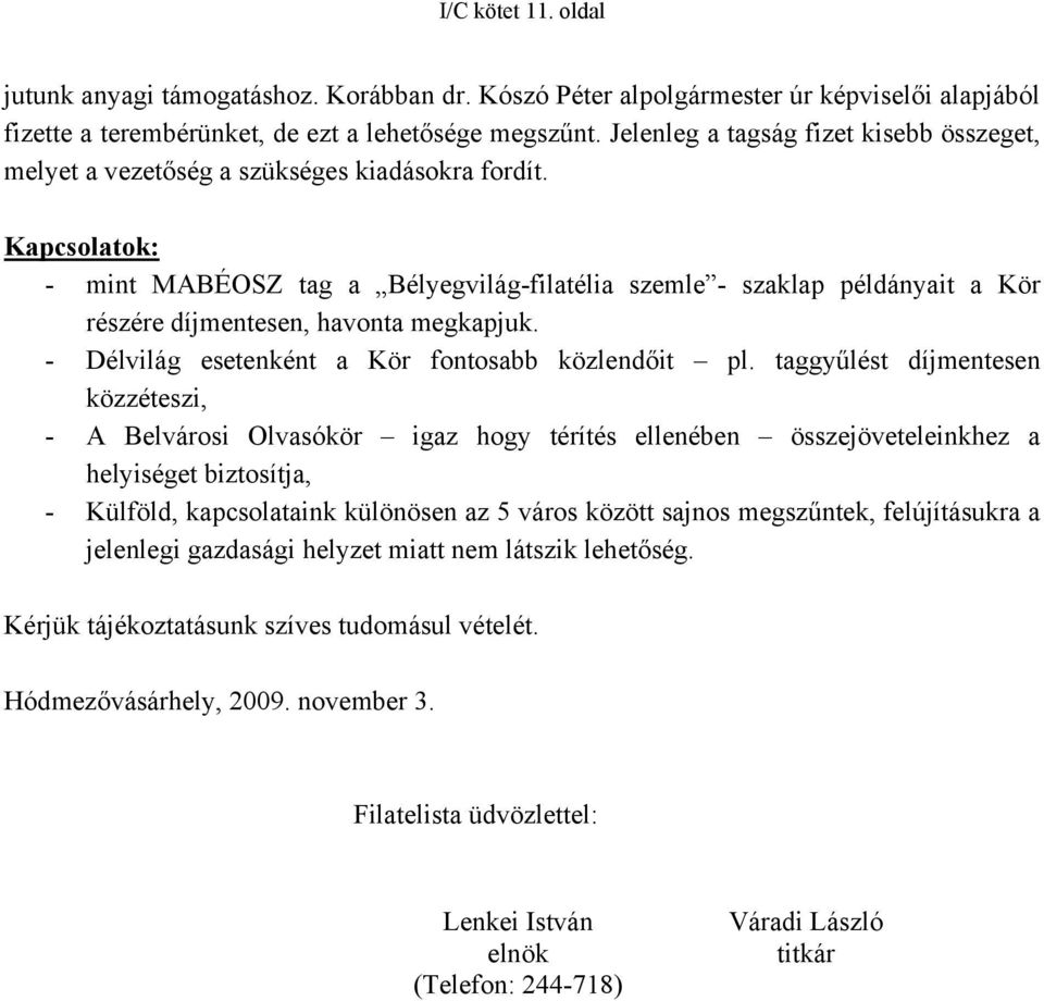 Kapcsolatok: - mint MABÉOSZ tag a Bélyegvilág-filatélia szemle - szaklap példányait a Kör részére díjmentesen, havonta megkapjuk. - Délvilág esetenként a Kör fontosabb közlendőit pl.