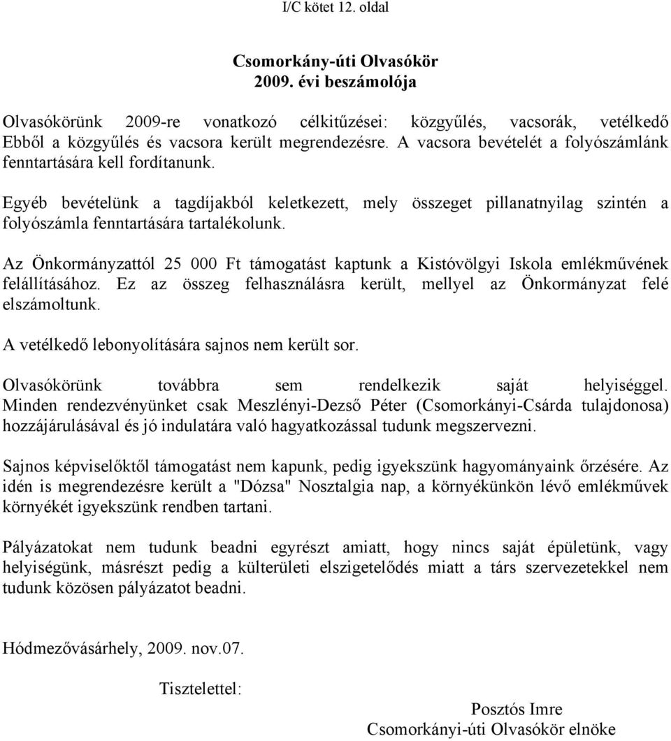 Az Önkormányzattól 25 000 Ft támogatást kaptunk a Kistóvölgyi Iskola emlékművének felállításához. Ez az összeg felhasználásra került, mellyel az Önkormányzat felé elszámoltunk.