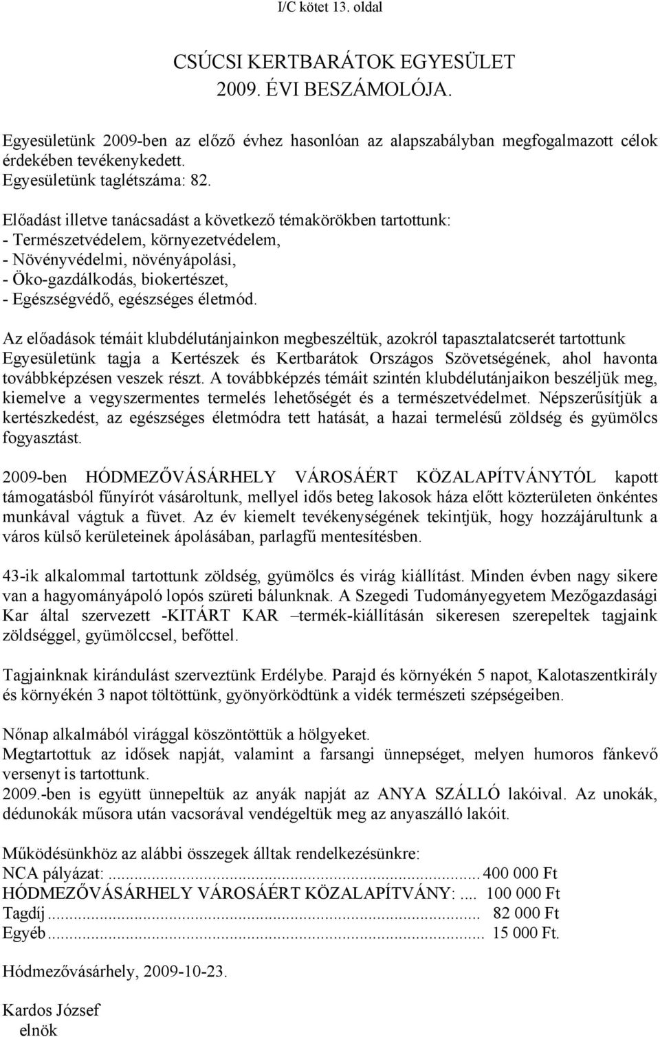 Előadást illetve tanácsadást a következő témakörökben tartottunk: - Természetvédelem, környezetvédelem, - Növényvédelmi, növényápolási, - Öko-gazdálkodás, biokertészet, - Egészségvédő, egészséges