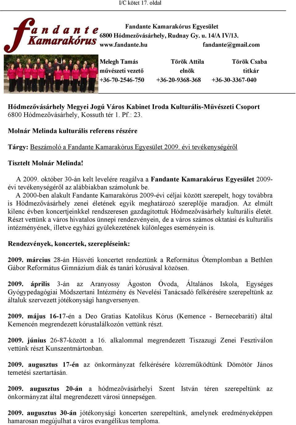 6800 Hódmezővásárhely, Kossuth tér 1. Pf.: 23. Molnár Melinda kulturális referens részére Tárgy: Beszámoló a Fandante Kamarakórus Egyesület 2009. évi tevékenységéről Tisztelt Molnár Melinda! A 2009.