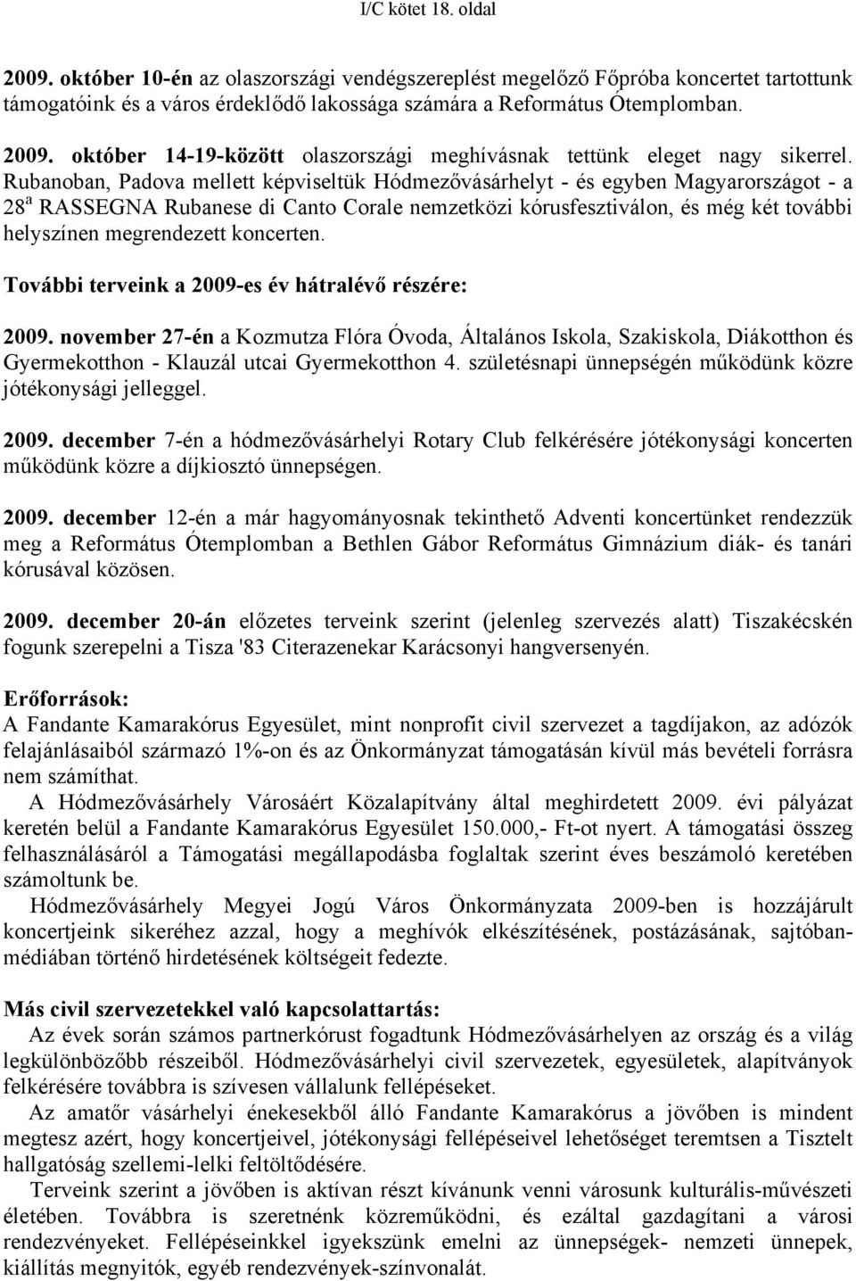 koncerten. További terveink a 2009-es év hátralévő részére: 2009. november 27-én a Kozmutza Flóra Óvoda, Általános Iskola, Szakiskola, Diákotthon és Gyermekotthon - Klauzál utcai Gyermekotthon 4.