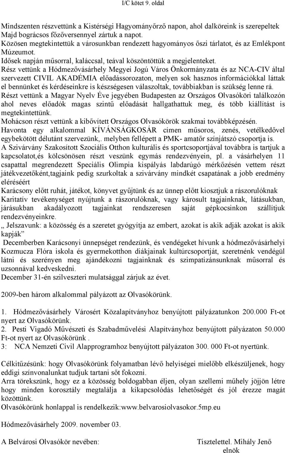 Rész vettünk a Hódmezővásárhely Megyei Jogú Város Önkormányzata és az NCA-CIV által szervezett CIVIL AKADÉMIA előadássorozaton, melyen sok hasznos információkkal láttak el bennünket és kérdéseinkre