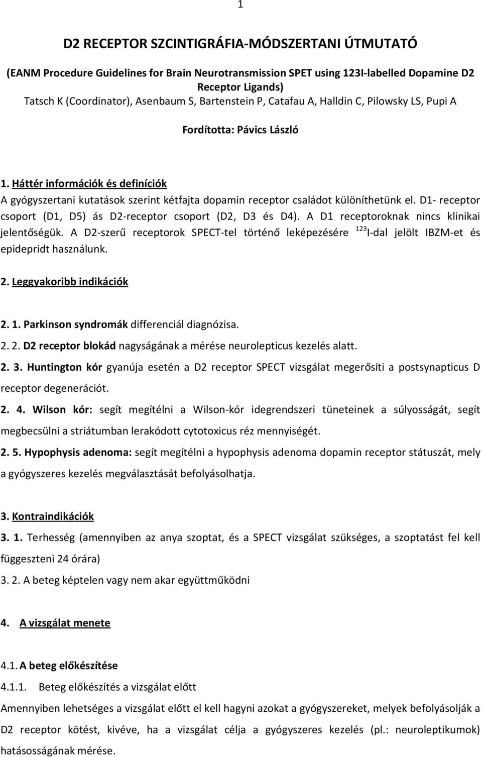 Háttér információk és definíciók A gyógyszertani kutatások szerint kétfajta dopamin receptor családot különíthetünk el. D1- receptor csoport (D1, D5) ás D2-receptor csoport (D2, D3 és D4).