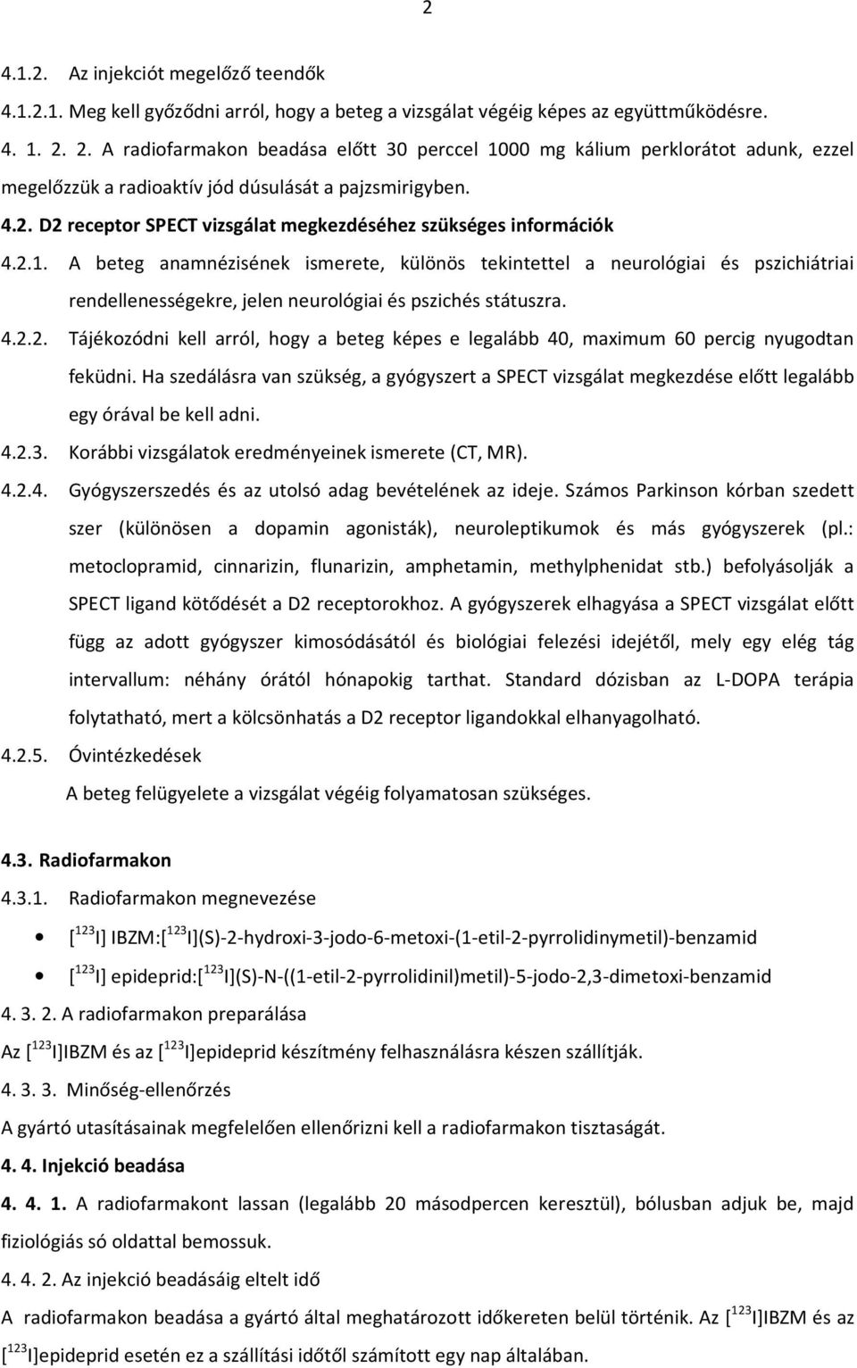 2.1. A beteg anamnézisének ismerete, különös tekintettel a neurológiai és pszichiátriai rendellenességekre, jelen neurológiai és pszichés státuszra. 4.2.2. Tájékozódni kell arról, hogy a beteg képes e legalább 40, maximum 60 percig nyugodtan feküdni.