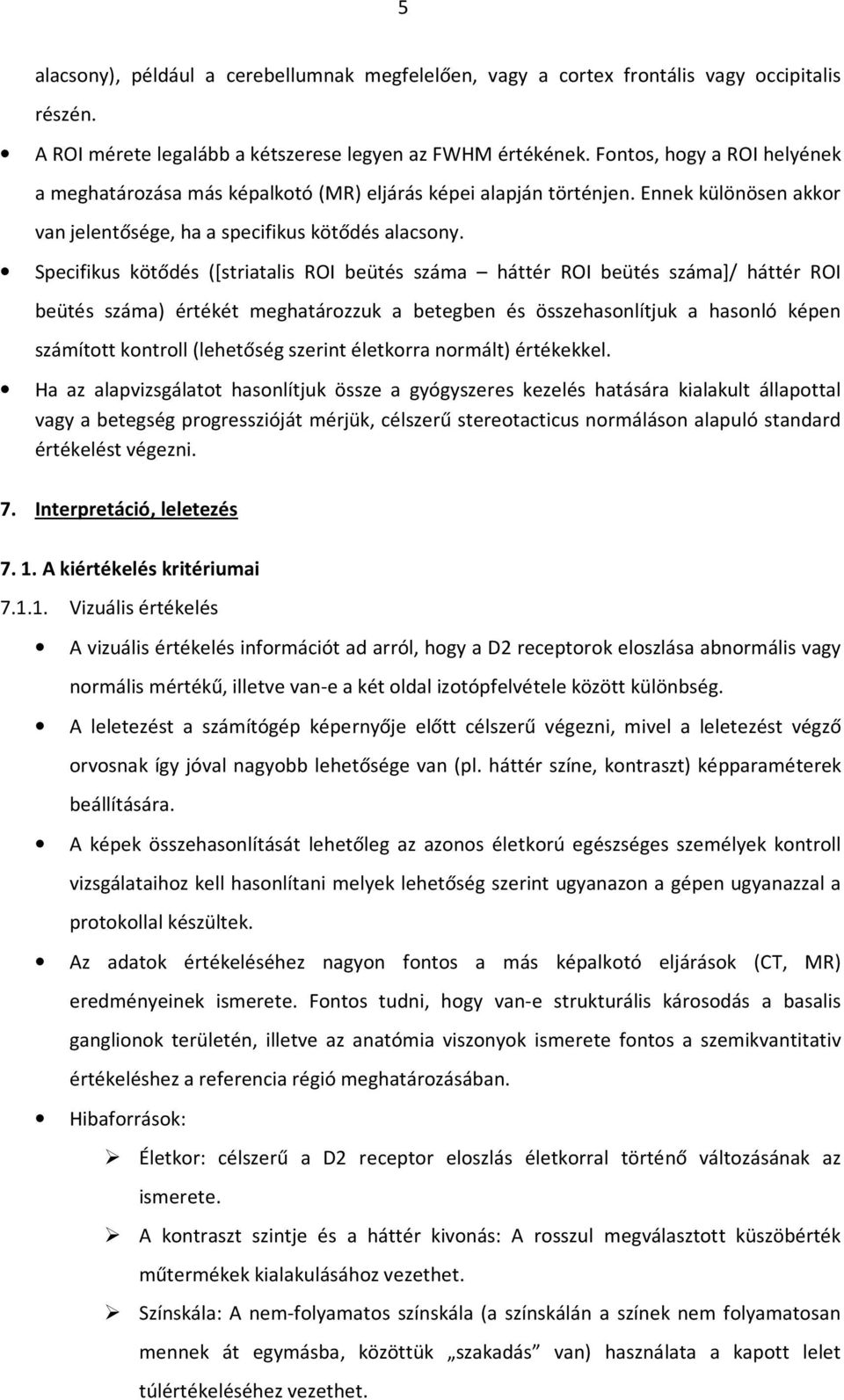 Specifikus kötődés ([striatalis ROI beütés száma háttér ROI beütés száma]/ háttér ROI beütés száma) értékét meghatározzuk a betegben és összehasonlítjuk a hasonló képen számított kontroll (lehetőség