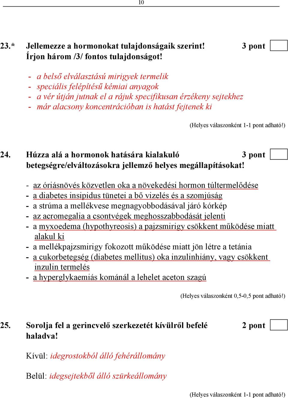 Húzza alá a hormonok hatására kialakuló 3 pont betegségre/elváltozásokra jellemzı helyes megállapításokat!