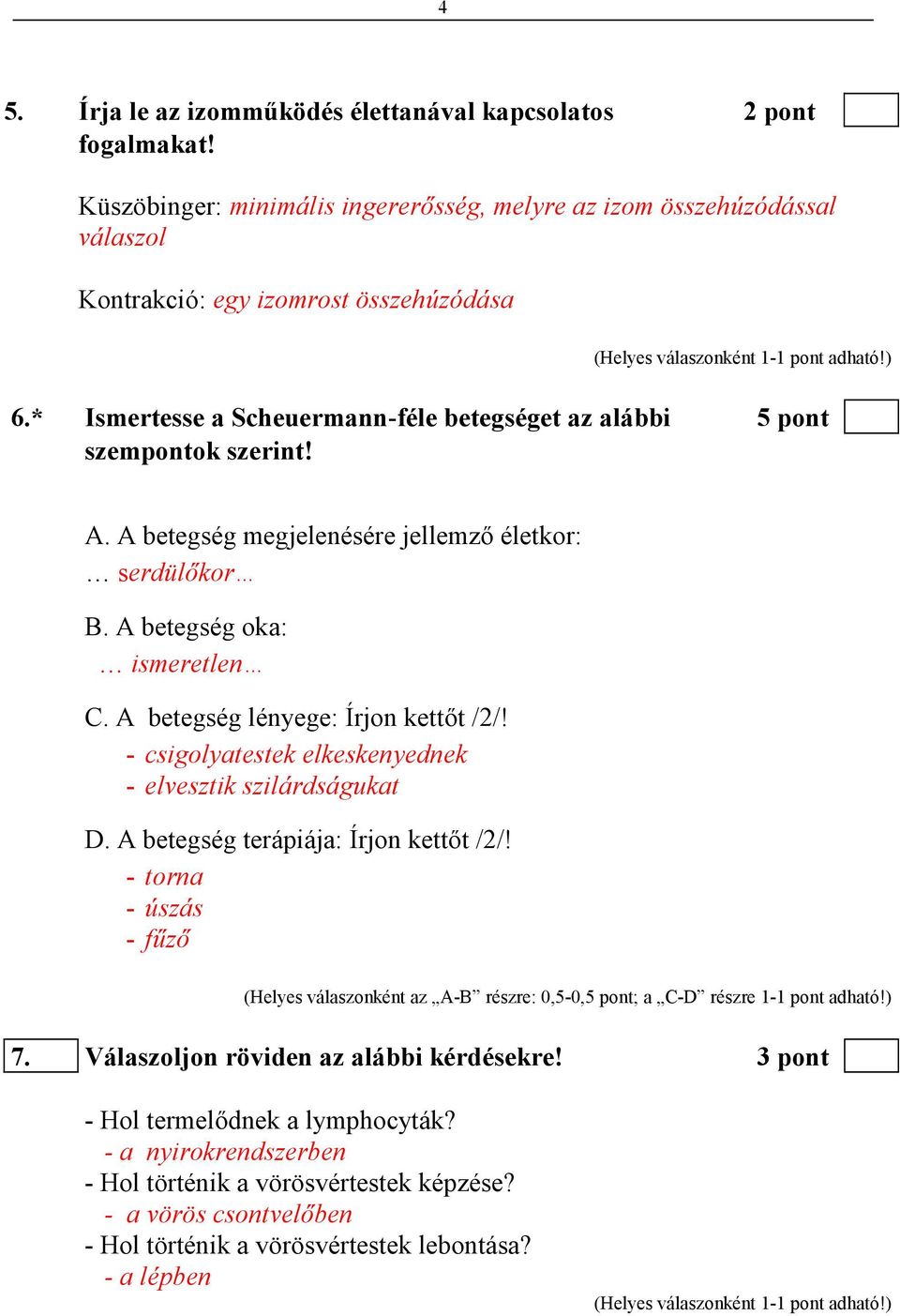 A betegség lényege: Írjon kettıt /2/! - csigolyatestek elkeskenyednek - elvesztik szilárdságukat D. A betegség terápiája: Írjon kettıt /2/!