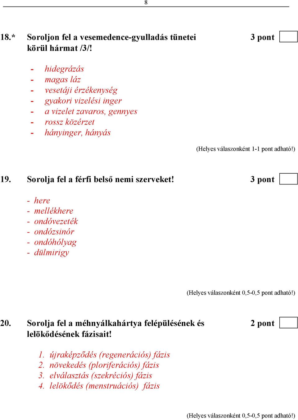 19. Sorolja fel a férfi belsı nemi szerveket! 3 pont - here - mellékhere - ondóvezeték - ondózsinór - ondóhólyag - dülmirigy 20.