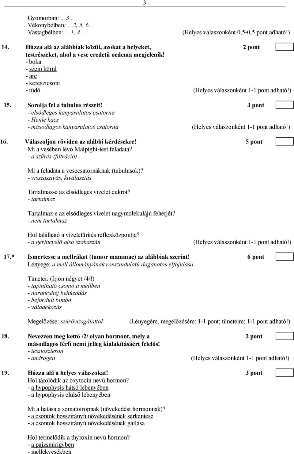 Válaszoljon röviden az alábbi kérdésekre! 5 pont Mi a vesében lévő Malpighi-test feladata? - a szűrés (filtráció) Mi a feladata a vesecsatornáknak (tubulusok)?