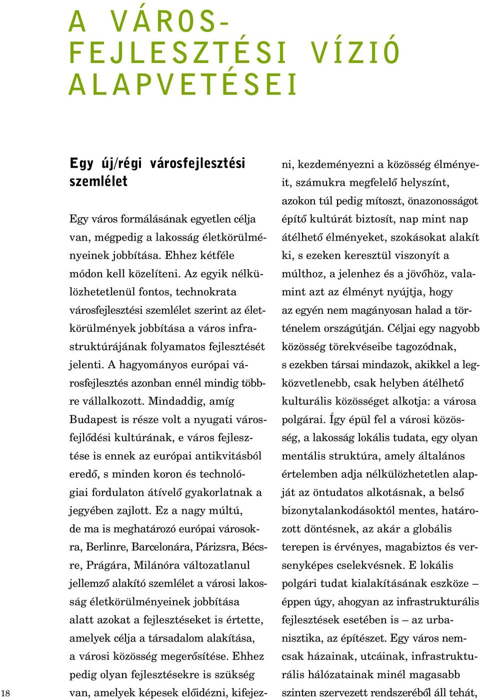 Az egyik nélkülözhetetlenül fontos, technokrata városfejlesztési szemlélet szerint az életkörülmények jobbítása a város infrastruktúrájának folyamatos fejlesztését jelenti.