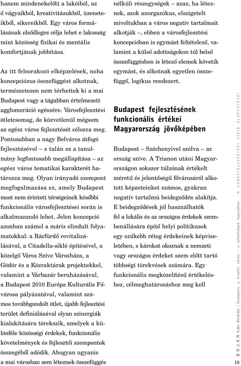 Az itt felsorakozó elképzelések, noha koncepciózus összefüggést alkotnak, természetesen nem térhettek ki a mai Budapest vagy a tágabban értelmezett agglomeráció egészére.