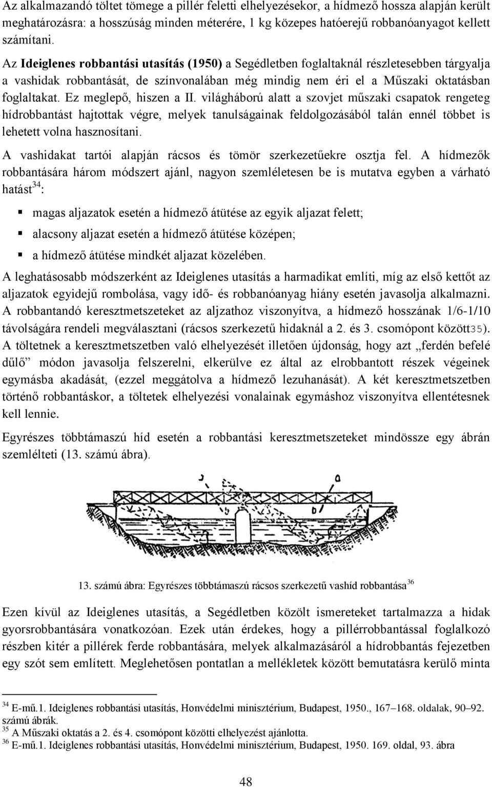 Ez meglepő, hiszen a II. világháború alatt a szovjet műszaki csapatok rengeteg hídrobbantást hajtottak végre, melyek tanulságainak feldolgozásából talán ennél többet is lehetett volna hasznosítani.