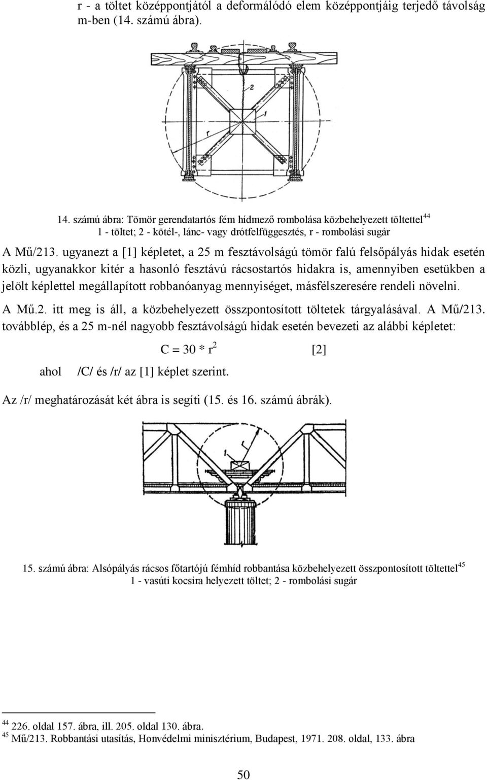 ugyanezt a [1] képletet, a 25 m fesztávolságú tömör falú felsőpályás hidak esetén közli, ugyanakkor kitér a hasonló fesztávú rácsostartós hidakra is, amennyiben esetükben a jelölt képlettel