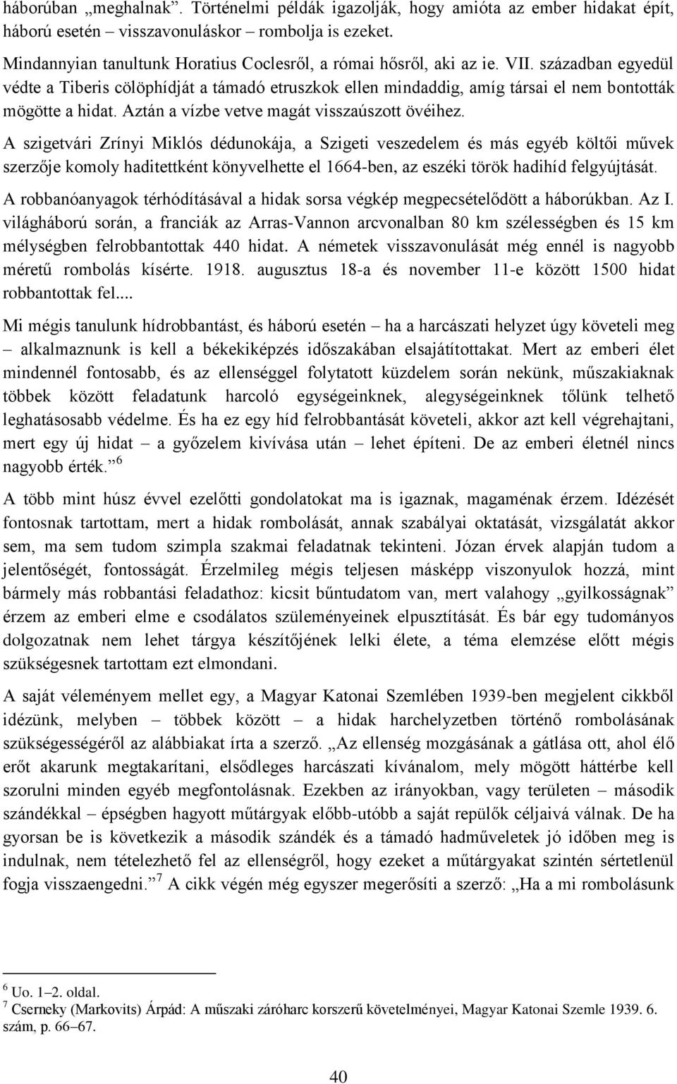 században egyedül védte a Tiberis cölöphídját a támadó etruszkok ellen mindaddig, amíg társai el nem bontották mögötte a hidat. Aztán a vízbe vetve magát visszaúszott övéihez.