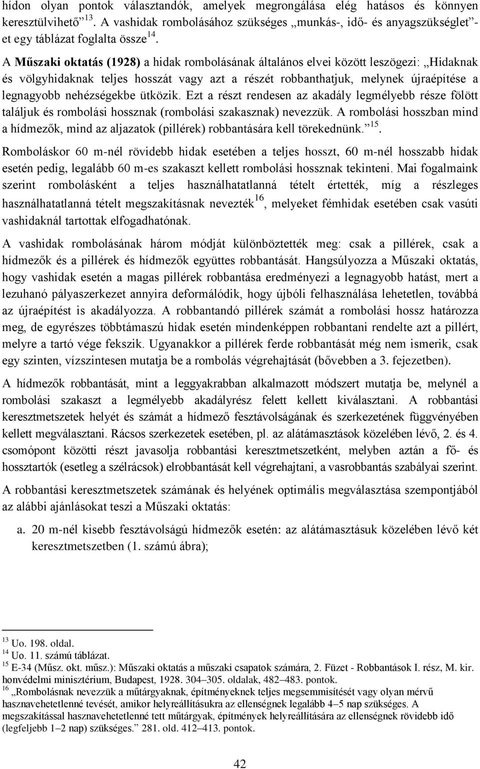 A Műszaki oktatás (1928) a hidak rombolásának általános elvei között leszögezi: Hidaknak és völgyhidaknak teljes hosszát vagy azt a részét robbanthatjuk, melynek újraépítése a legnagyobb nehézségekbe