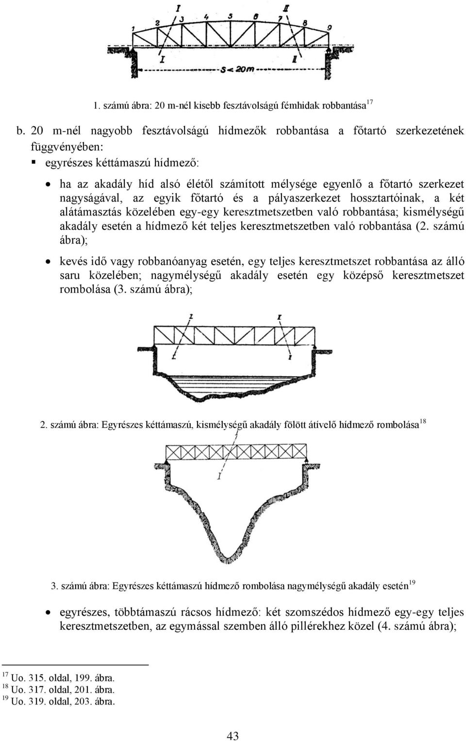 nagyságával, az egyik főtartó és a pályaszerkezet hossztartóinak, a két alátámasztás közelében egy-egy keresztmetszetben való robbantása; kismélységű akadály esetén a hídmező két teljes