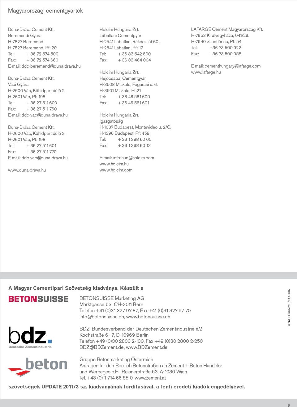 hu www.duna-drava.hu Holcim Hungária Zrt. Lábatlani Cementgyár H-2541 Lábatlan, Rákóczi út 60. H-2541 Lábatlan, Pf: 17 Tel: + 36 33 542 600 Fax: + 36 33 464 004 Holcim Hungária Zrt.