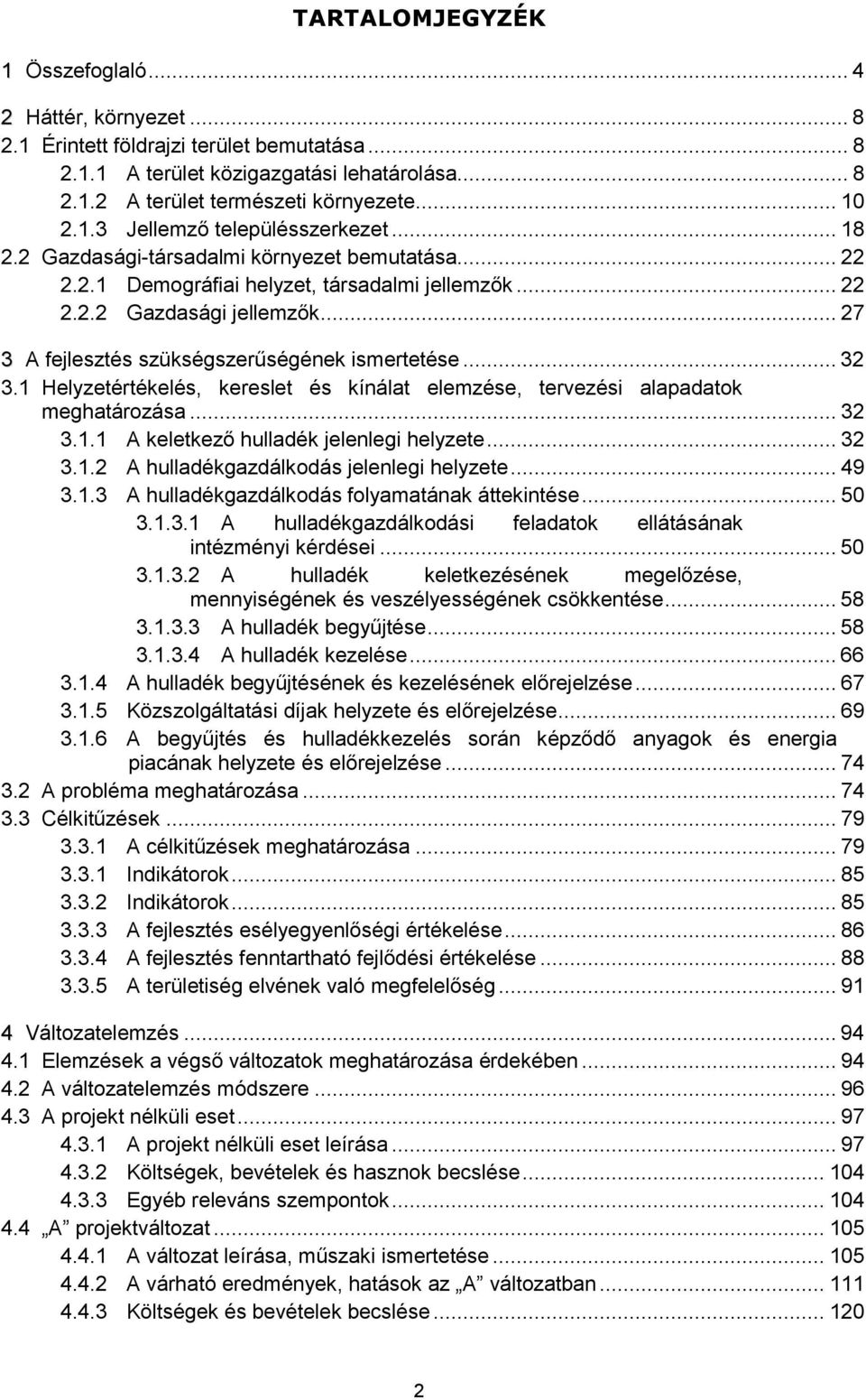 .. 27 3 A fejlesztés szükségszerűségének ismertetése... 32 3.1 Helyzetértékelés, kereslet és kínálat elemzése, tervezési alapadatok meghatározása... 32 3.1.1 A keletkező hulladék jelenlegi helyzete.