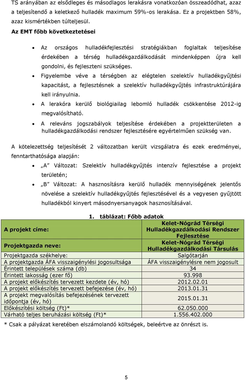 Figyelembe véve a térségben az elégtelen szelektív hulladékgyűjtési kapacitást, a fejlesztésnek a szelektív hulladékgyűjtés infrastruktúrájára kell irányulnia.