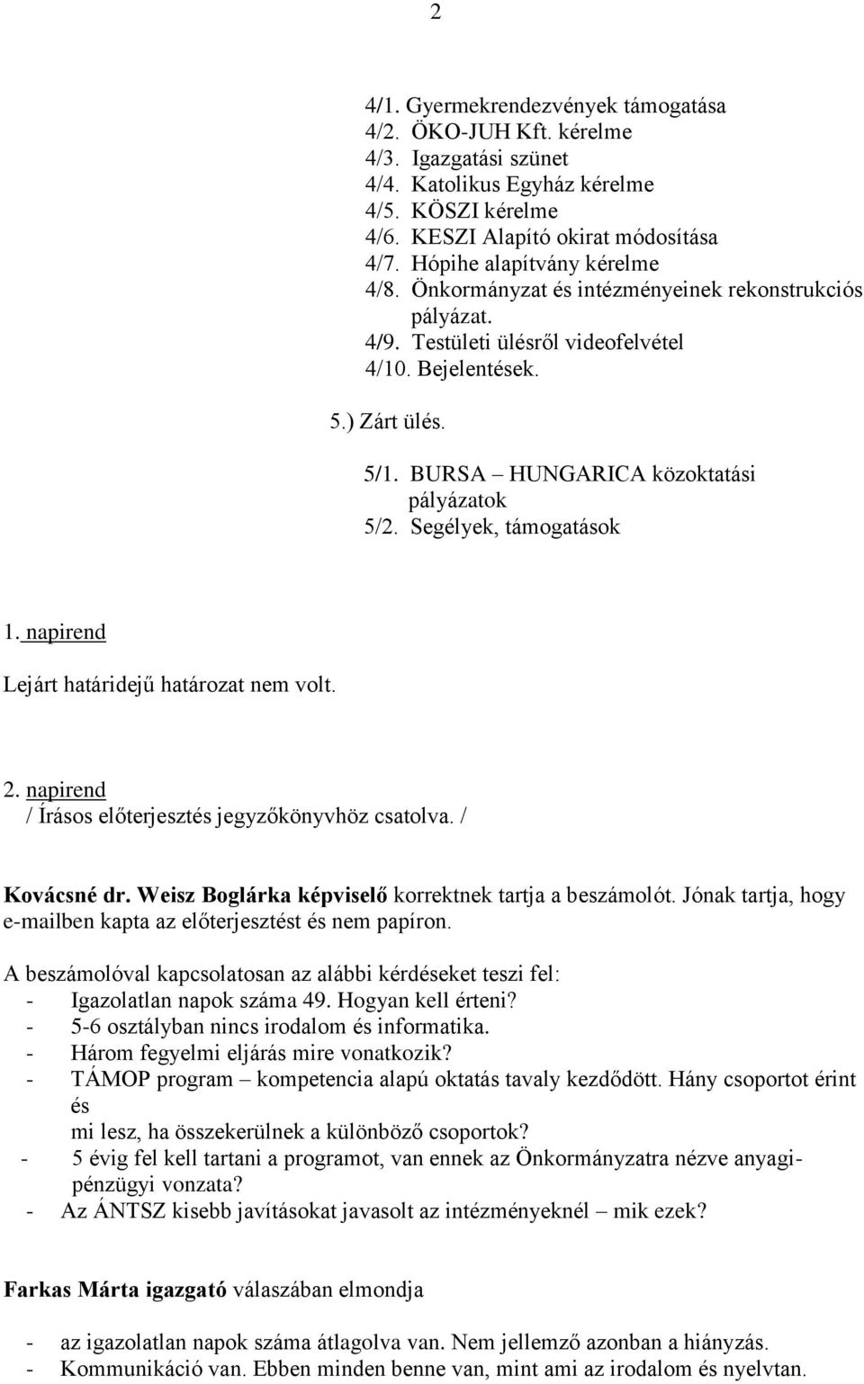 BURSA HUNGARICA közoktatási pályázatok 5/2. Segélyek, támogatások 1. napirend Lejárt határidejű határozat nem volt. 2. napirend Kovácsné dr. Weisz Boglárka képviselő korrektnek tartja a beszámolót.