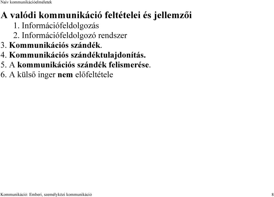 emberi viselkedést kommunikációnak tekintsünk. De ahhoz már ennyi is elegendő, hogy az összes élettelen dolgot és azt, ami ezekkel történik, kizárjuk a kommunikációból.