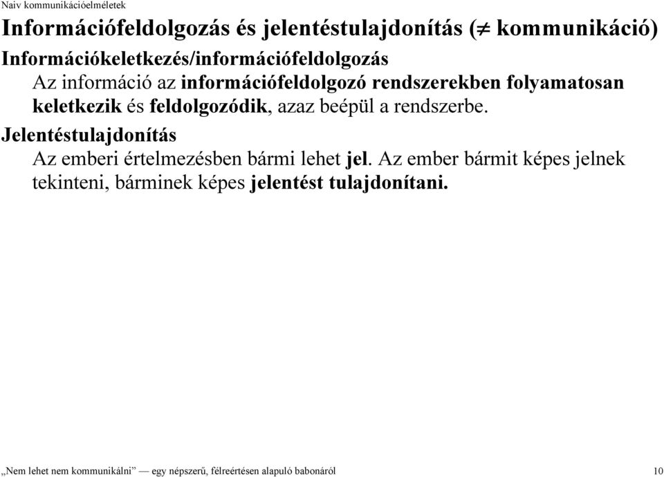 Olykor pedig felforgatja az egész rendszert, és egy minőségileg új rendszer jön létre: l. tanulás. Az emberi elme mint információfeldolgozó rendszer az őt ért adekvát ingert szüntelenül feldolgozza.