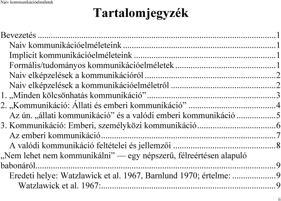 Kommunikáció: Állati és emberi kommunikáció...4 Az ún. állati kommunikáció és a valódi emberi kommunikáció...5 3. Kommunikáció: Emberi, személyközi kommunikáció.