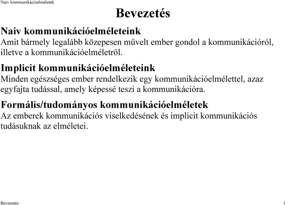 Formális/tudományos kommunikációelméletek Az emberek kommunikációs viselkedésének és implicit kommunikációs tudásuknak az elméletei.