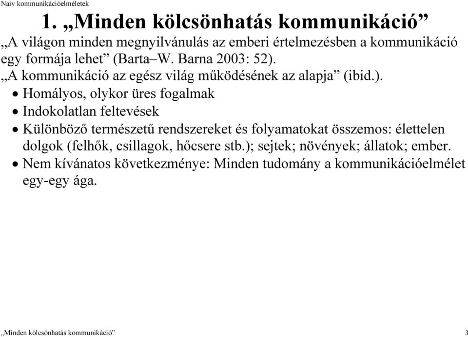 Homályos, olykor üres fogalmak Indokolatlan feltevések Különböző természetű rendszereket és folyamatokat összemos: élettelen dolgok (felhők, csillagok, hőcsere stb.); sejtek; növények; állatok; ember.