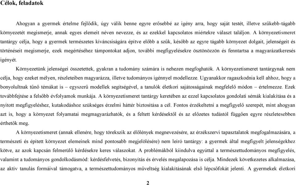 A környezetismeret tantárgy célja, hogy a gyermek természetes kíváncsiságára építve előbb a szűk, később az egyre tágabb környezet dolgait, jelenségeit és történéseit megismerje, ezek megértéséhez