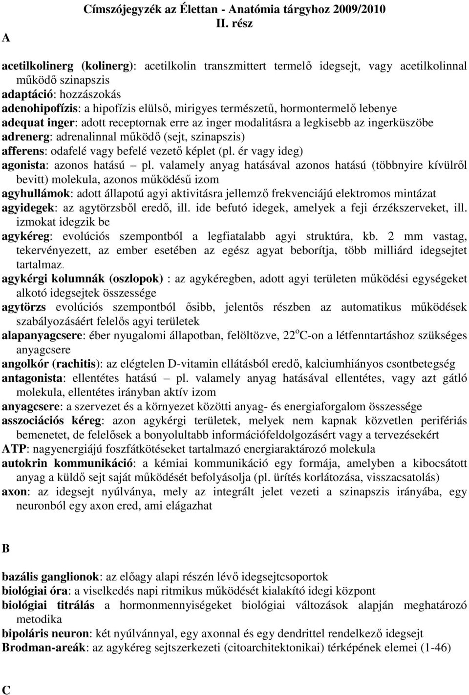 hormontermelő lebenye adequat inger: adott receptornak erre az inger modalitásra a legkisebb az ingerküszöbe adrenerg: adrenalinnal működő (sejt, szinapszis) afferens: odafelé vagy befelé vezető