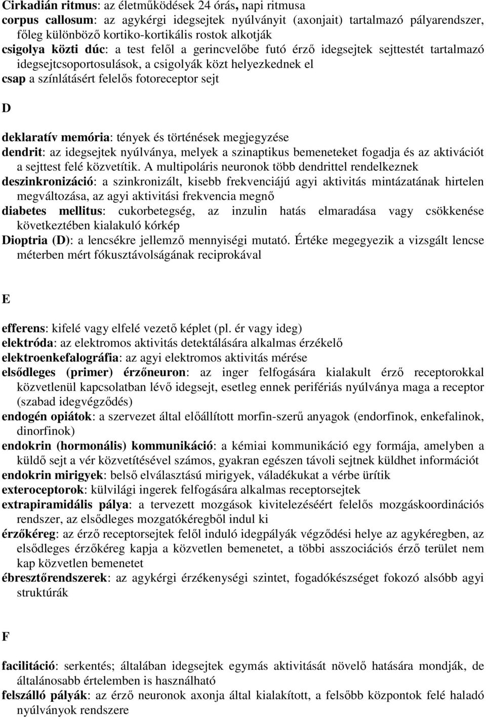 deklaratív memória: tények és történések megjegyzése dendrit: az idegsejtek nyúlványa, melyek a szinaptikus bemeneteket fogadja és az aktivációt a sejttest felé közvetítik.