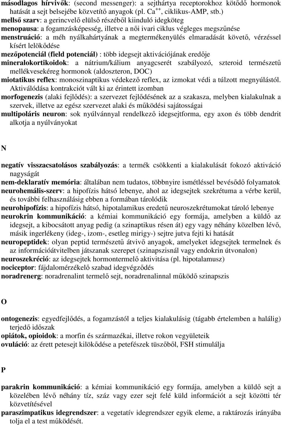 elmaradását követő, vérzéssel kísért lelökődése mezőpotenciál (field potenciál) : több idegsejt aktivációjának eredője mineralokortikoidok: a nátrium/kálium anyagcserét szabályozó, szteroid