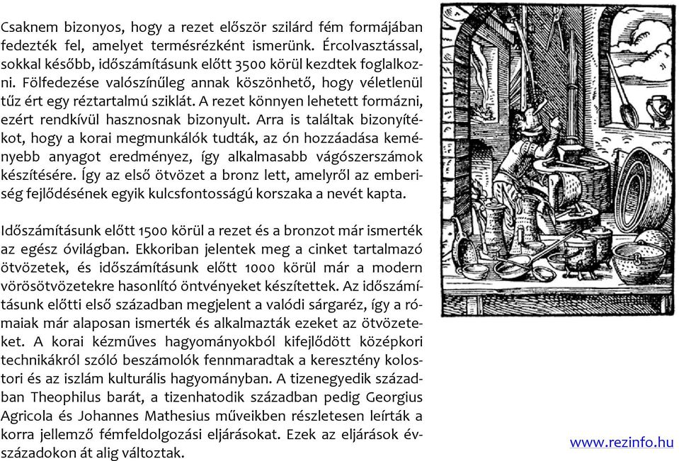 Arra is találtak bizonyítékot, hogy a korai megmunkálók tudták, az ón hozzáadása keményebb anyagot eredményez, így alkalmasabb vágószerszámok készítésére.