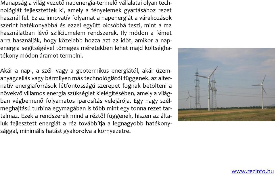 Ily módon a fémet arra használják, hogy közelebb hozza azt az időt, amikor a napenergia segítségével tömeges méretekben lehet majd költséghatékony módon áramot termelni.