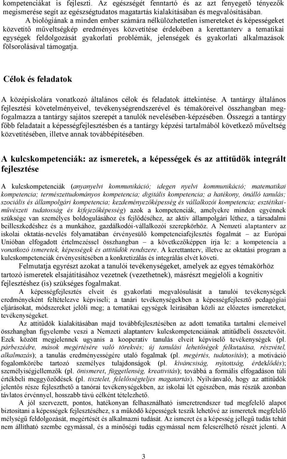 problémák, jelenségek és gyakorlati alkalmazások fölsorolásával támogatja. Célok és feladatok A középiskolára vonatkozó általános célok és feladatok áttekintése.