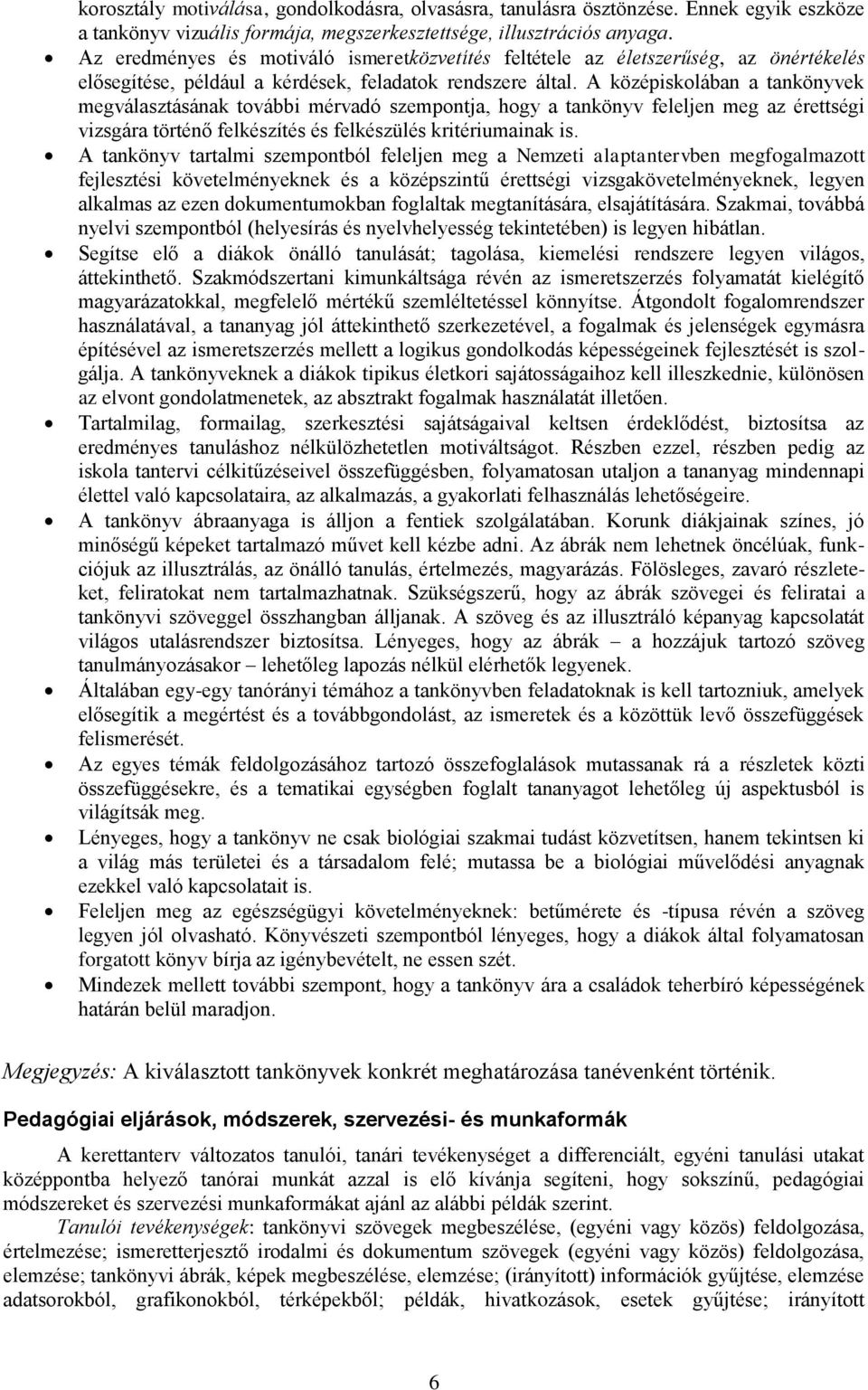 A középiskolában a tankönyvek megválasztásának további mérvadó szempontja, hogy a tankönyv feleljen meg az érettségi vizsgára történő felkészítés és felkészülés kritériumainak is.