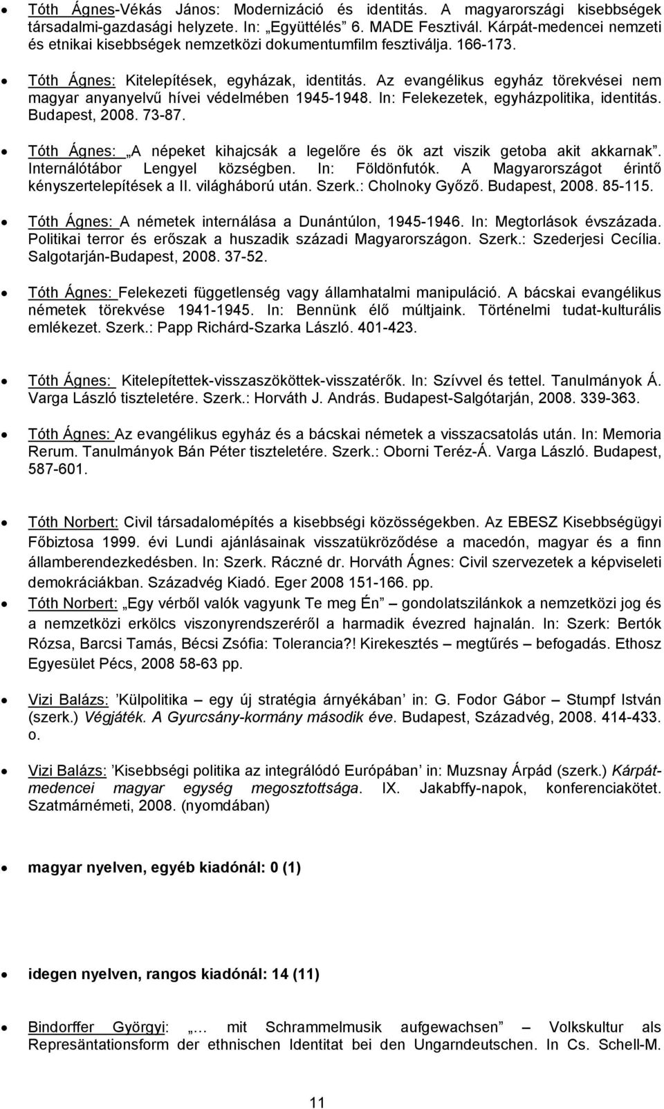 Az evangélikus egyház törekvései nem magyar anyanyelvű hívei védelmében 1945-1948. In: Felekezetek, egyházpolitika, identitás. Budapest, 2008. 73-87.