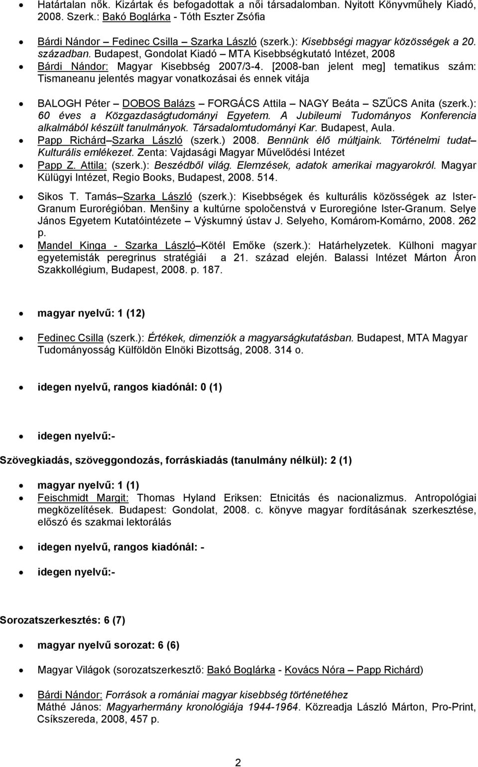 [2008-ban jelent meg] tematikus szám: Tismaneanu jelentés magyar vonatkozásai és ennek vitája BALOGH Péter DOBOS Balázs FORGÁCS Attila NAGY Beáta SZŰCS Anita (szerk.