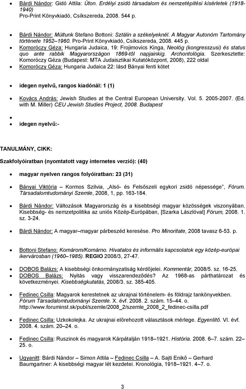 Komoróczy Géza: Hungaria Judaica, 19: Frojimovics Kinga, Neológ (kongresszusi) és status quo ante rabbik Magyarországon 1869-től napjainkig. Archontológia.