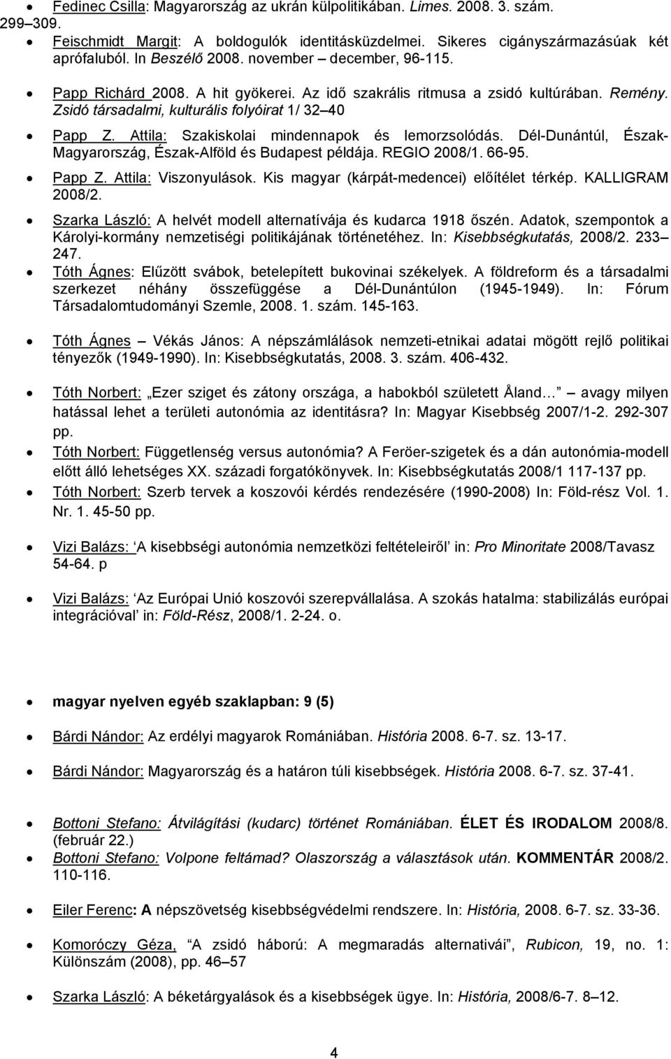 Attila: Szakiskolai mindennapok és lemorzsolódás. Dél-Dunántúl, Észak- Magyarország, Észak-Alföld és Budapest példája. REGIO 2008/1. 66-95. Papp Z. Attila: Viszonyulások.