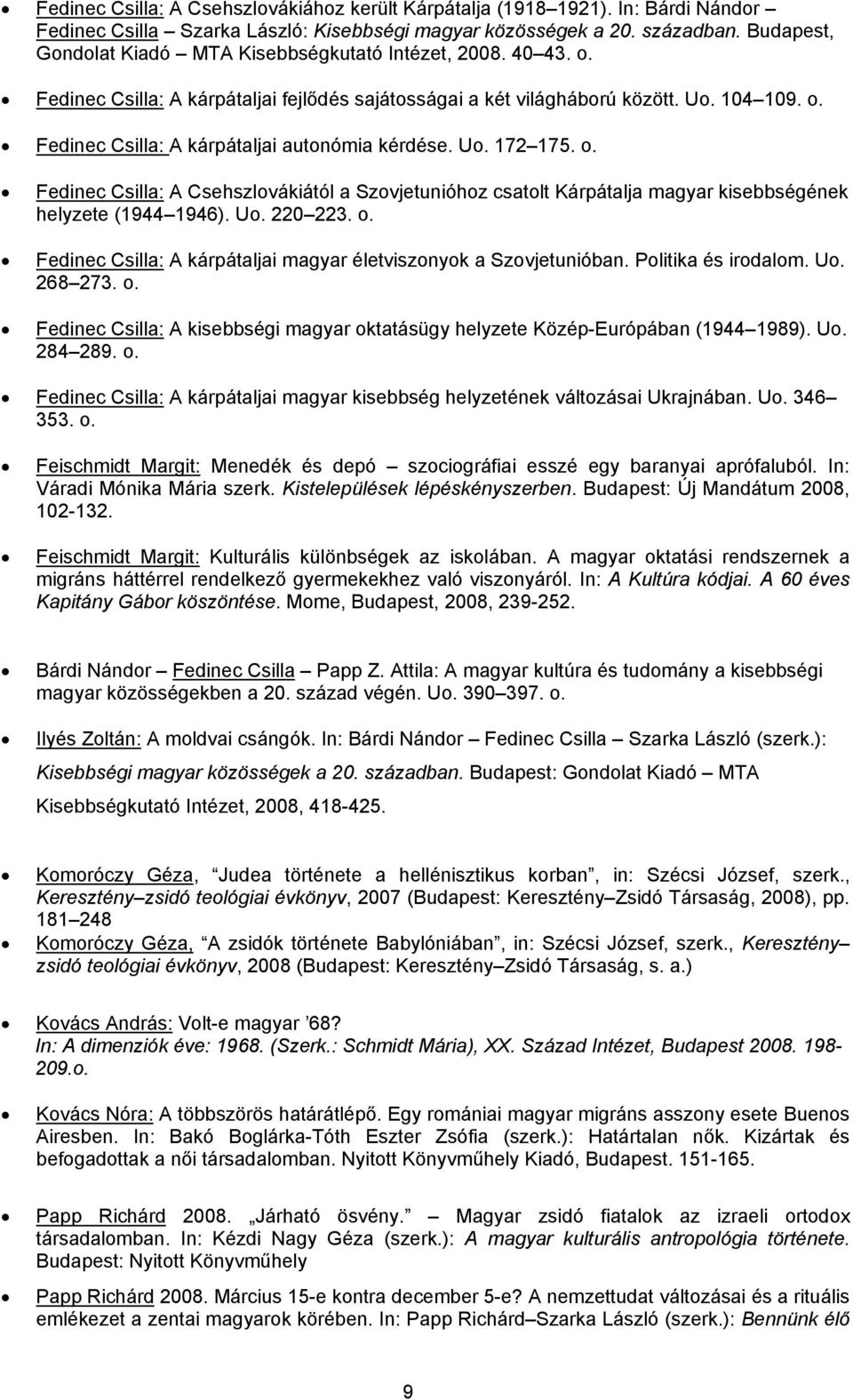 Uo. 172 175. o. Fedinec Csilla: A Csehszlovákiától a Szovjetunióhoz csatolt Kárpátalja magyar kisebbségének helyzete (1944 1946). Uo. 220 223. o. Fedinec Csilla: A kárpátaljai magyar életviszonyok a Szovjetunióban.