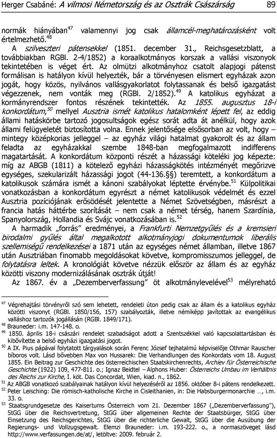 Az olmützi alkotmányhoz csatolt alapjogi pátenst formálisan is hatályon kívül helyezték, bár a törvényesen elismert egyházak azon jogát, hogy közös, nyilvános vallásgyakorlatot folytassanak és belső