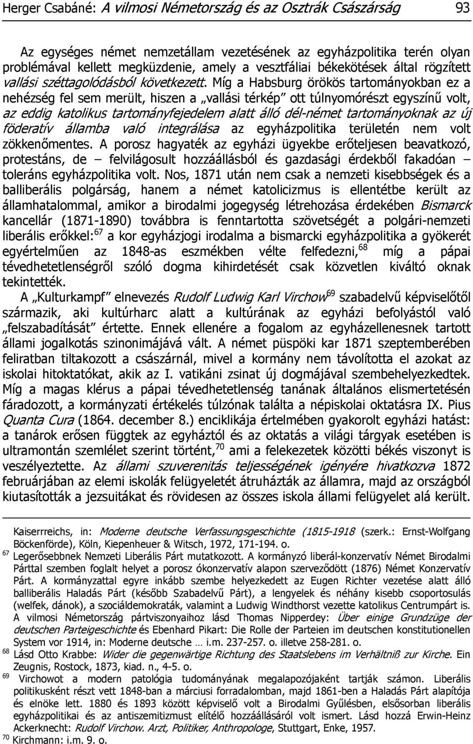 Míg a Habsburg örökös tartományokban ez a nehézség fel sem merült, hiszen a vallási térkép ott túlnyomórészt egyszínű volt, az eddig katolikus tartományfejedelem alatt álló dél-német tartományoknak