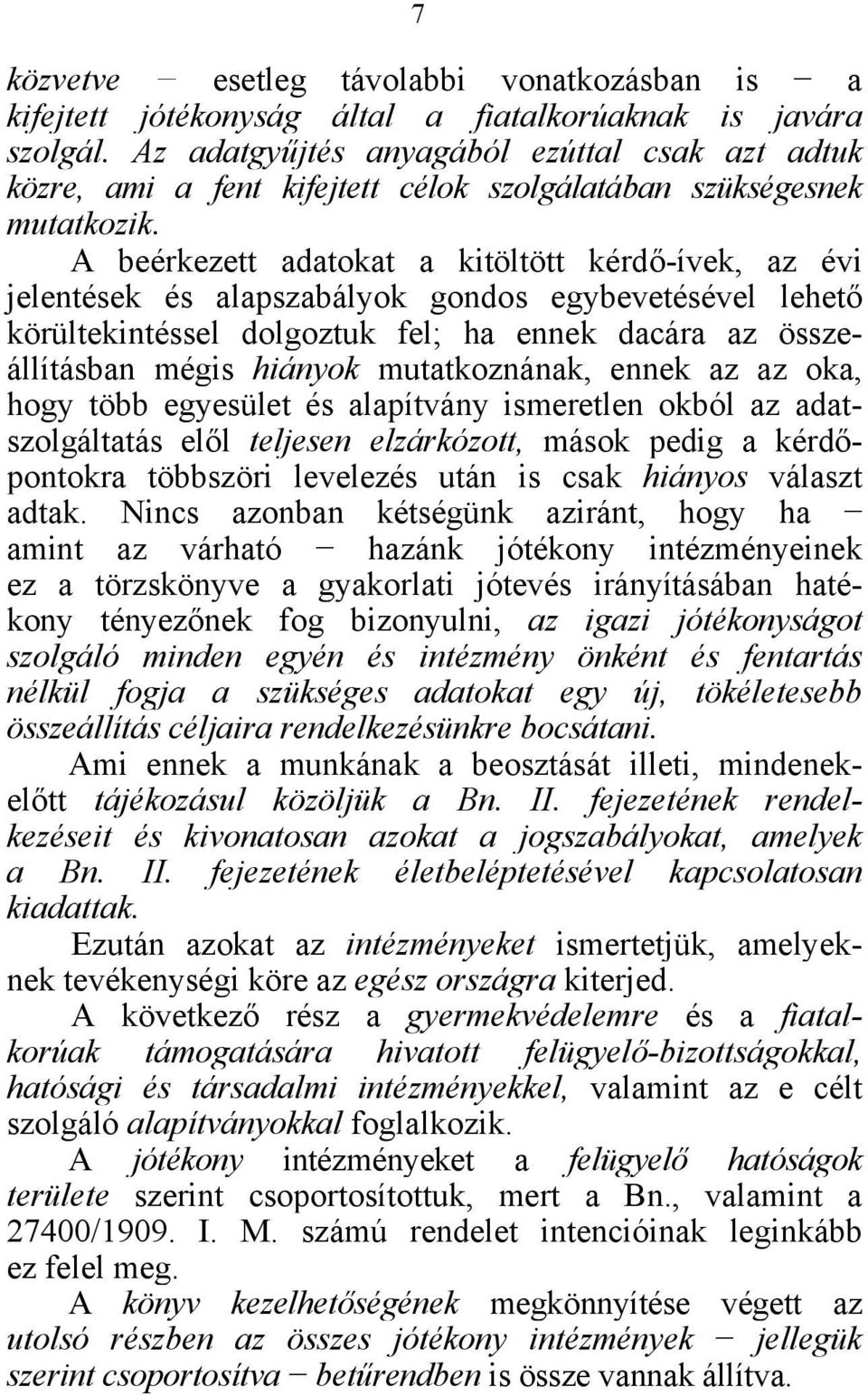 A beérkezett adatokat a kitöltött kérdő-ívek, az évi jelentések és alapszabályok gondos egybevetésével lehető körültekintéssel dolgoztuk fel; ha ennek dacára az összeállításban mégis hiányok