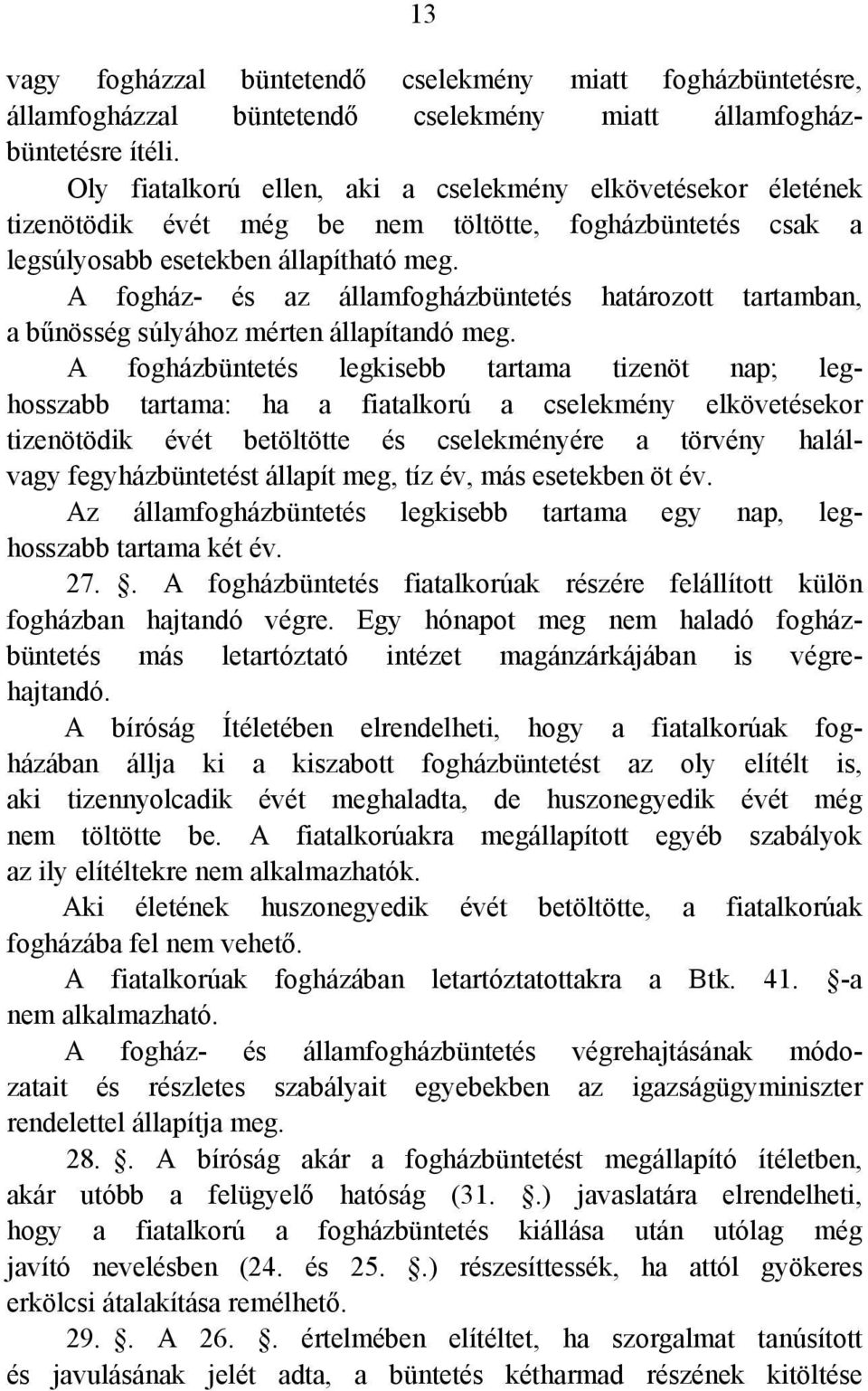 A fogház- és az államfogházbüntetés határozott tartamban, a bűnösség súlyához mérten állapítandó meg.