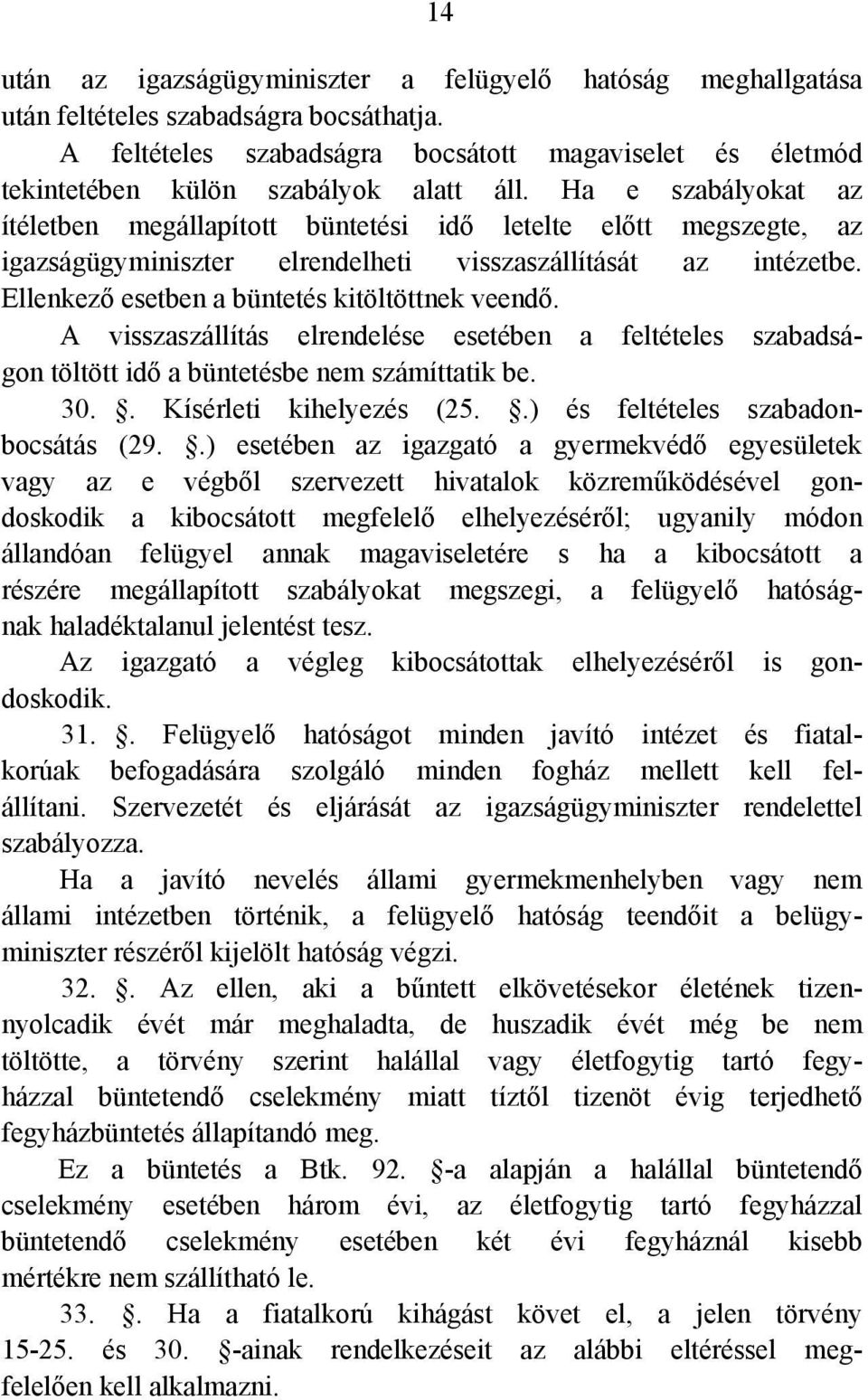 Ha e szabályokat az ítéletben megállapított büntetési idő letelte előtt megszegte, az igazságügyminiszter elrendelheti visszaszállítását az intézetbe. Ellenkező esetben a büntetés kitöltöttnek veendő.