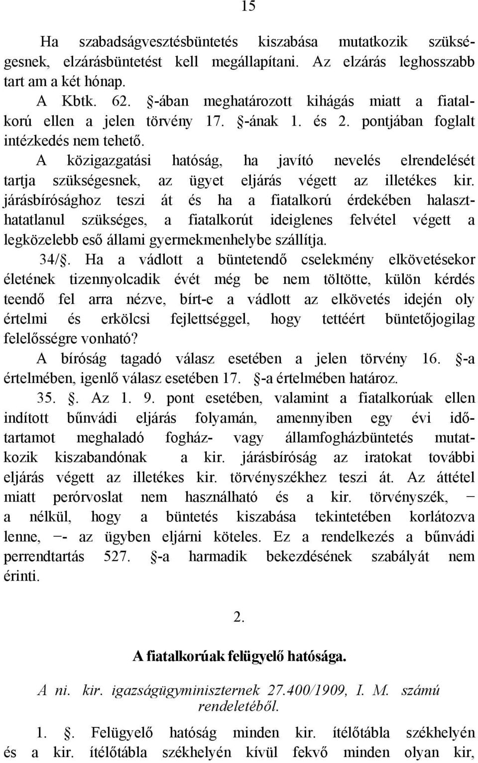 A közigazgatási hatóság, ha javító nevelés elrendelését tartja szükségesnek, az ügyet eljárás végett az illetékes kir.