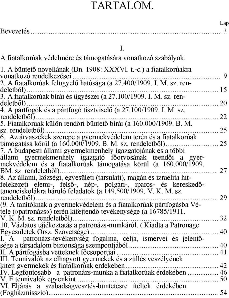 A pártfogók és a pártfogó tisztviselő (a 27.100/1909. I. M. sz. rendeletből)... 22 5. Fiatalkorúak külön rendőri büntető bírái (a 160.000/1909. B. M. sz. rendeletből)... 25 6.