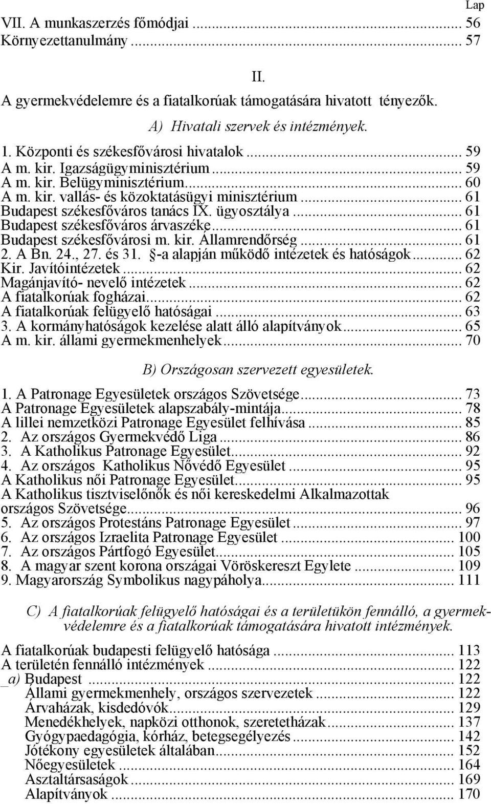 .. 61 Budapest székesfőváros tanács IX. ügyosztálya... 61 Budapest székesfőváros árvaszéke... 61 Budapest székesfővárosi m. kir. Államrendőrség... 61 2. A Bn. 24., 27. és 31.